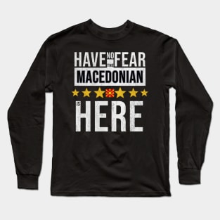 Have No Fear The Macedonian Is Here - Gift for Macedonian From Macedonia Long Sleeve T-Shirt